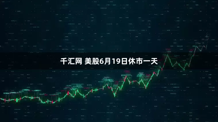 千汇网 美股6月19日休市一天