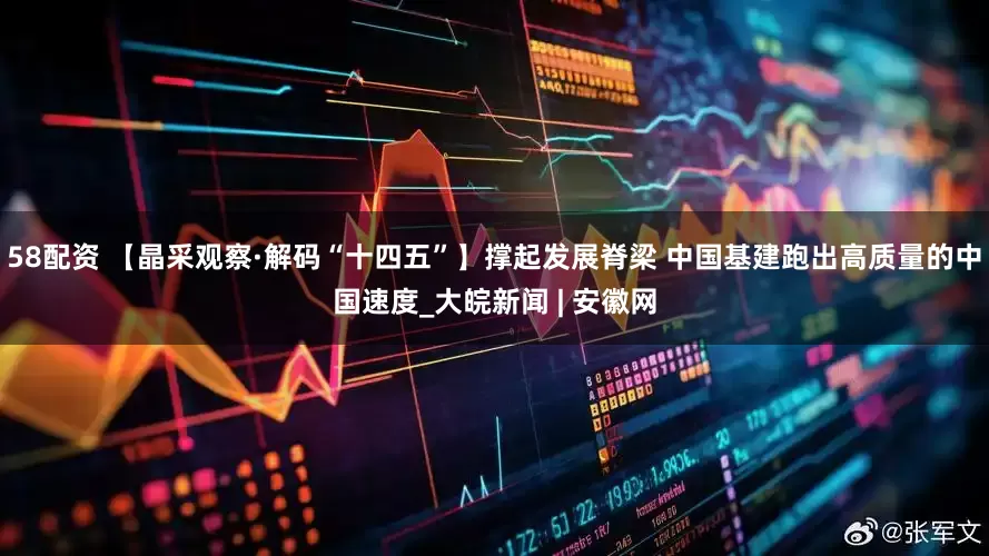 58配资 【晶采观察·解码“十四五”】撑起发展脊梁 中国基建跑出高质量的中国速度_大皖新闻 | 安徽网